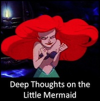 Deep Thoughts on The Little Mermaid: A Non-Exhaustive List