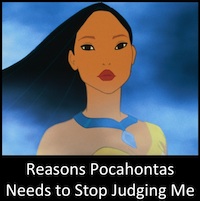 Reasons Pocahontas Needs to Stop Judging Me